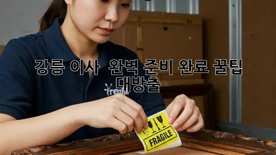 강릉 이사 🚚💨 완벽 준비 완료 꿀팁 대방출! 📝